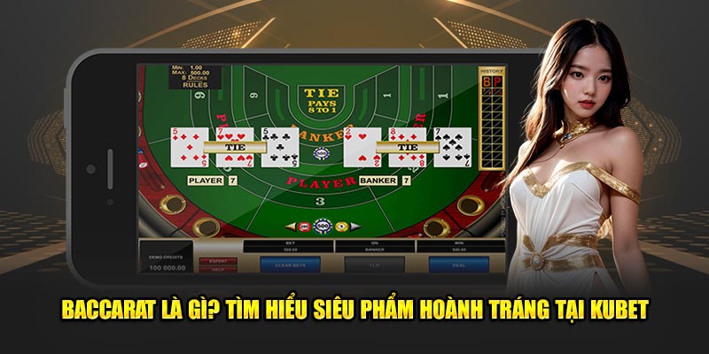 Baccarat Là Gì? Tìm Hiểu Siêu Phẩm Hoành Tráng Tại Kubet