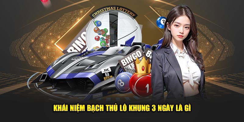 Khái niệm bạch thủ lô khung 3 ngày có nghĩa là gì