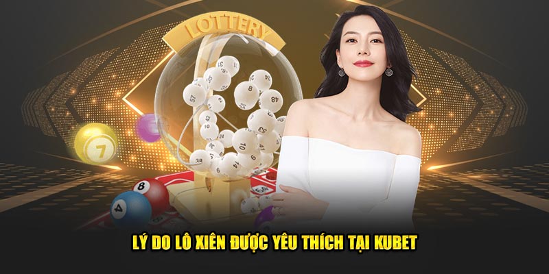 Lý do lô xiên được yêu thích tại Kubet