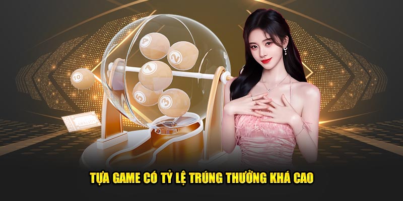 Tựa game có tỷ lệ trúng thưởng khá cao