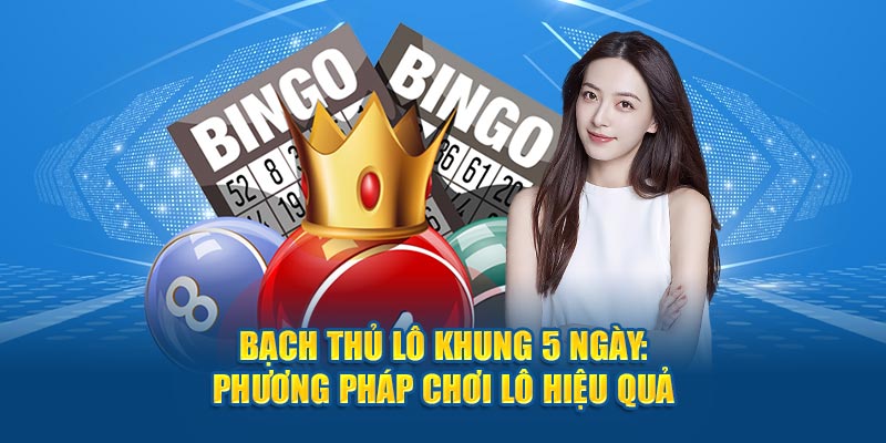 Bạch Thủ Lô Khung 5 Ngày: Phương Pháp Chơi Lô Hiệu Quả