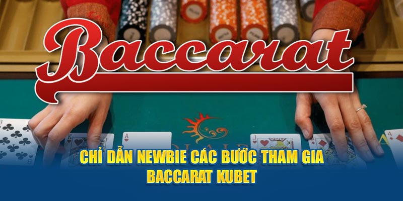 Chỉ dẫn newbie các bước tham gia Baccarat Kubet