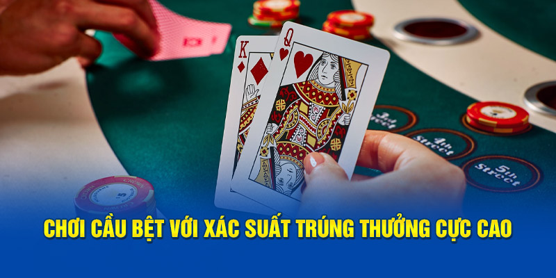 Chơi cầu bệt với xác suất trúng thưởng cực cao