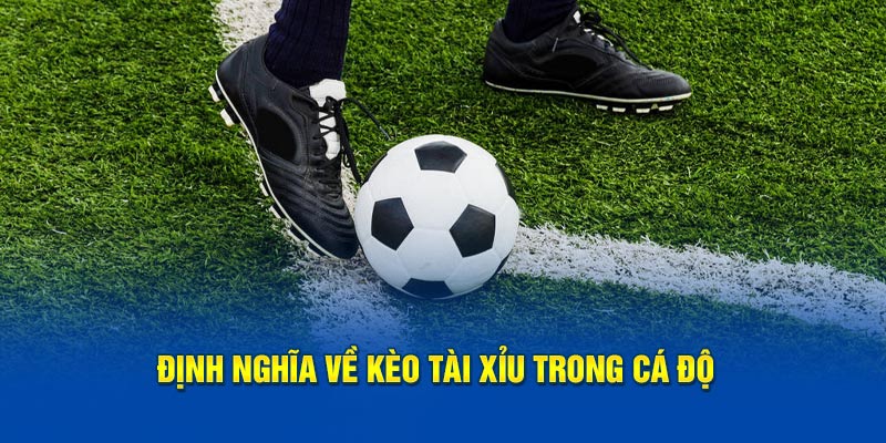 Định nghĩa về kèo tài xỉu trong cá độ