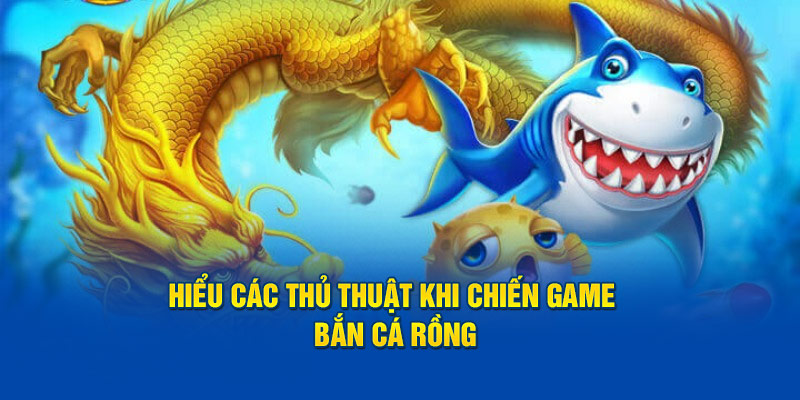 Hiểu các thủ thuật khi chiến game Bắn cá rồng