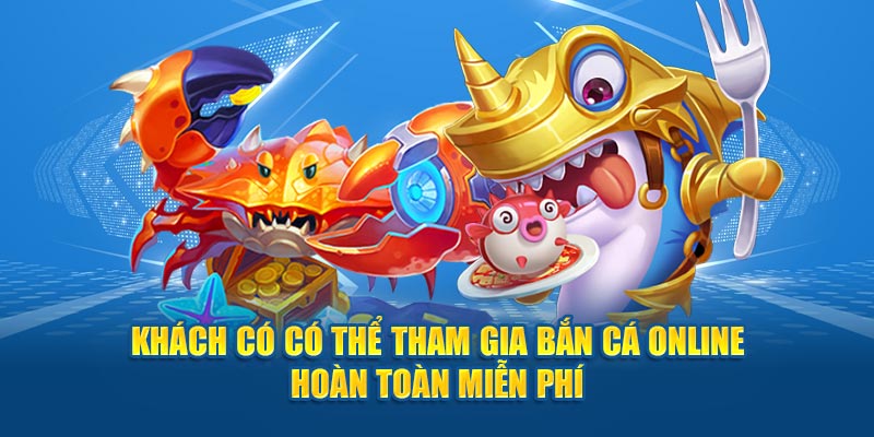 Khách có có thể tham gia bắn cá online hoàn toàn miễn phí