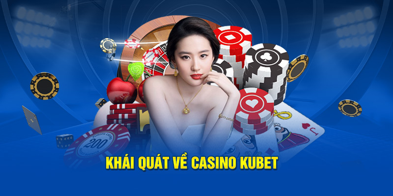 Khái quát về Casino Kubet