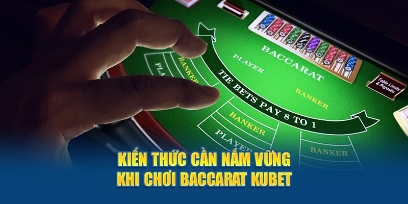 Kiến thức cần nắm vững khi chơi Baccarat Kubet