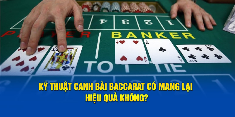 Kỹ thuật canh bài baccarat có mang lại hiệu quả không?