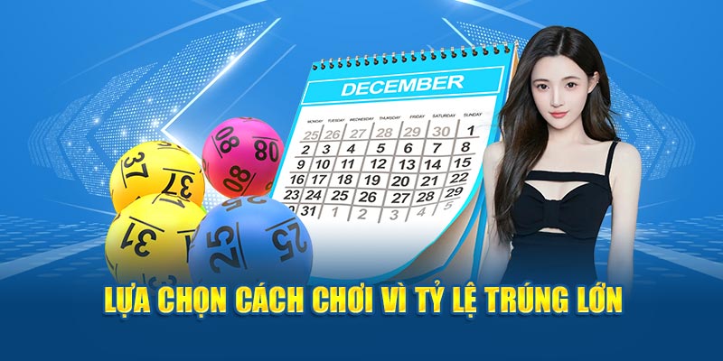 Lựa chọn cách chơi vì tỷ lệ trúng lớn