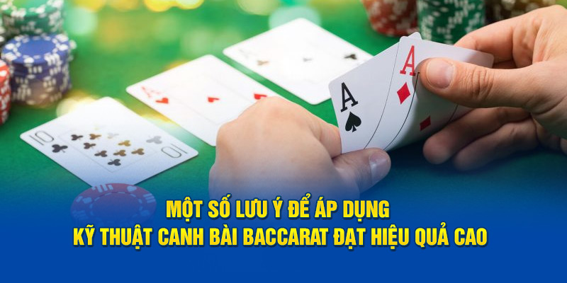 Một số lưu ý để áp dụng kỹ thuật canh bài baccarat đạt hiệu quả cao