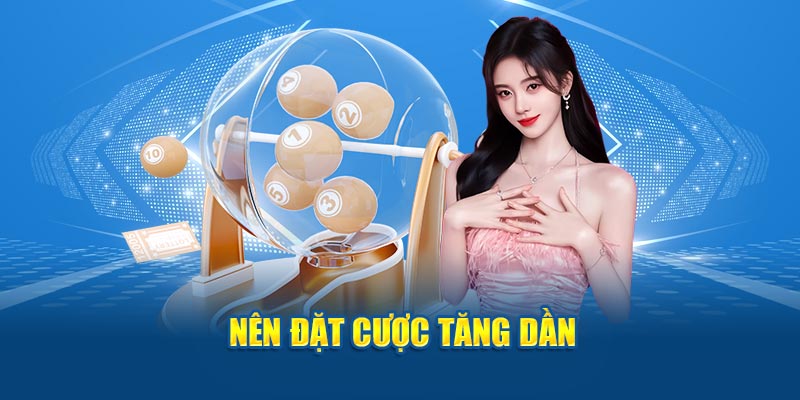 Nên đặt cược tăng dần