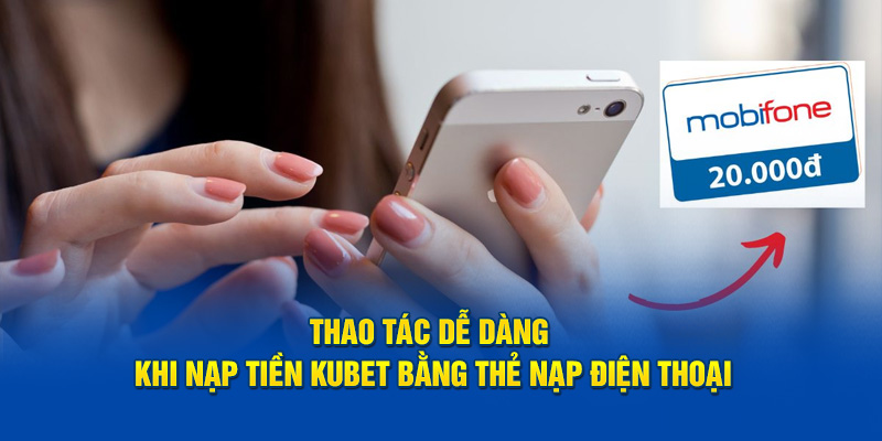 Thao tác dễ dàng khi nạp tiền Kubet bằng thẻ nạp điện thoại