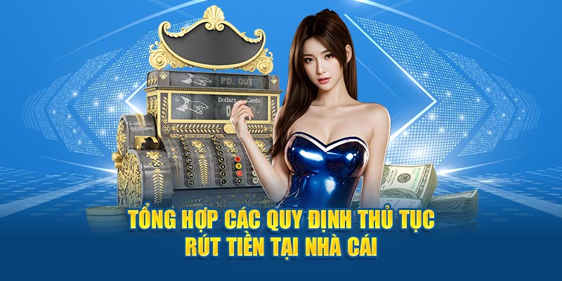 Tổng hợp các quy định thủ tục rút tiền tại nhà cái