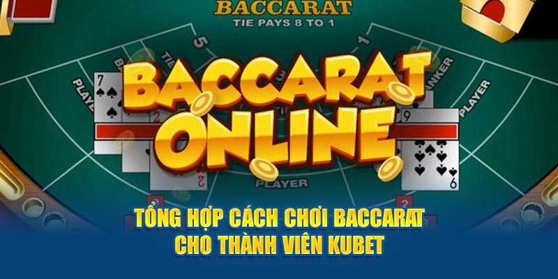 Tổng Hợp Cách Chơi Baccarat Cho Thành Viên Tại Nhà Cái Kubet