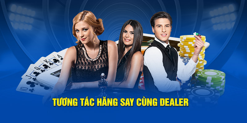 Tương tác hăng say cùng Dealer