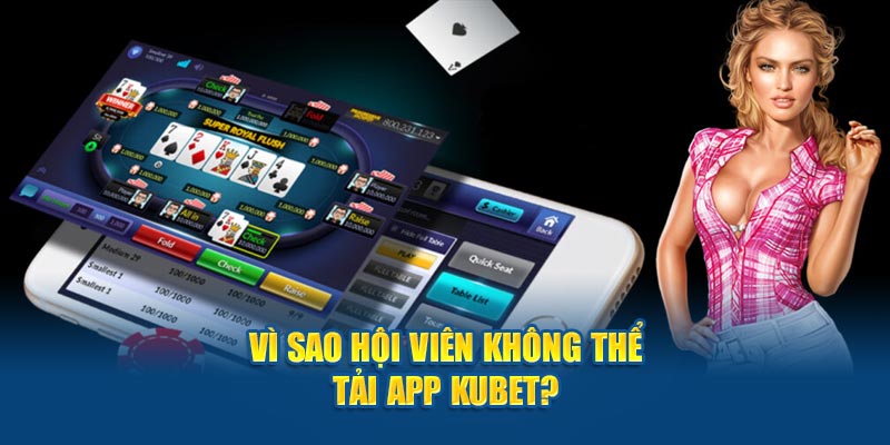 Vì sao hội viên không thể tải app Kubet? 